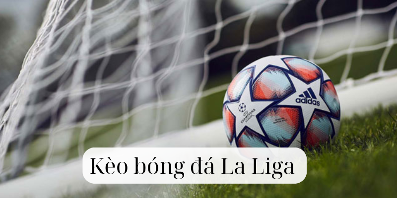 Kèo bóng đá La Liga là gì?